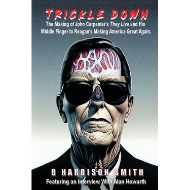 Trickle Down - The Making of John Carpenter's They Live and His Middle Finger to Reagan's Making America Great Again