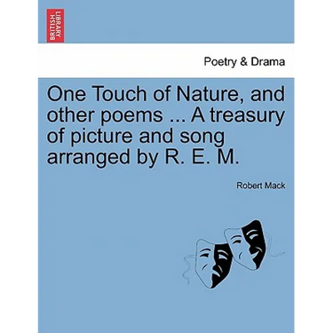 One Touch of Nature, and Other Poems ... a Treasury of Picture and Song Arranged by R. E. M.