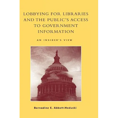 Lobbying for Libraries and the Public's Access to Government Information: An Insider's View