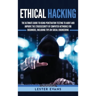 Ethical Hacking: The Ultimate Guide to Using Penetration Testing to Audit and Improve the Cybersecurity of Computer Networks for Beginners, Including