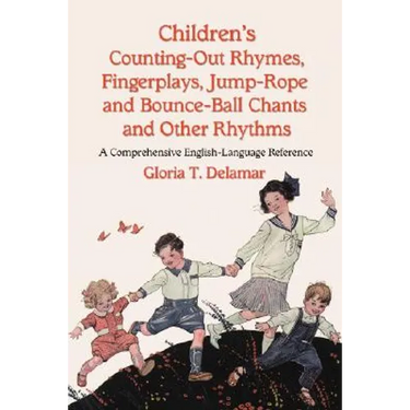 Children's Counting-Out Rhymes, Fingerplays, Jump-Rope and Bounce-Ball Chants and Other Rhythms: A Comprehensive English-Language Reference