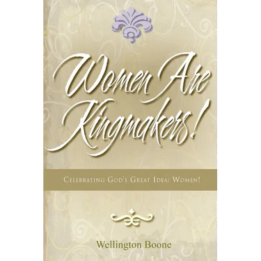 Women Are Kingmakers!: Celebrating God's Great Idea: Women!