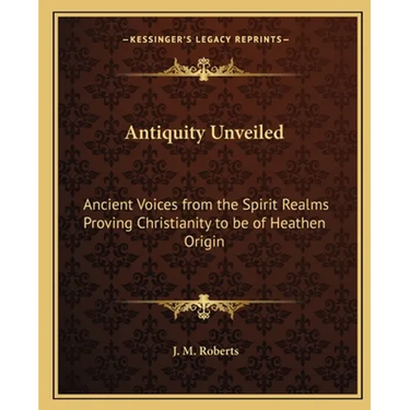 Antiquity Unveiled: Ancient Voices from the Spirit Realms Proving Christianity to be of Heathen Origin