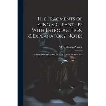 The Fragments of Zeno & Cleanthes With Introduction & Explanatory Notes: An Essay Which Obtained the Hare Prize in the Year 1889