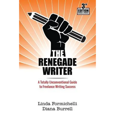 The Renegade Writer: A Totally Unconventional Guide to Freelance Writing Success