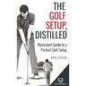 The Golf Setup, Distilled: Illustrated Guide to a Perfect Golf Setup