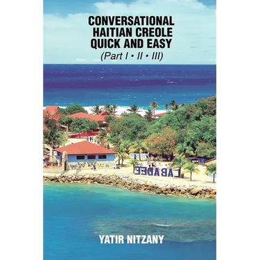 Conversational Haitian Creole Quick and Easy: The Most Innovative Technique to Learn the Haitian Creole Language, Kreyol