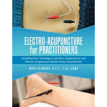 Electro-Acupuncture for Practitioners: Including New Techniques and How Acupuncture and Electro-Acupuncture Really Works Scientifically