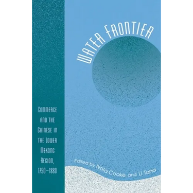 Water Frontier: Commerce and the Chinese in the Lower Mekong Region, 1750-1880