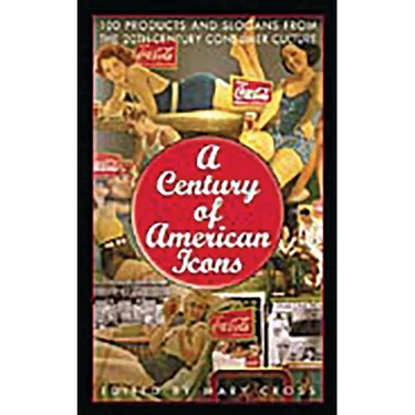 A Century of American Icons: 100 Products and Slogans from the 20th-Century Consumer Culture