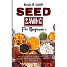 Seed Saving For Beginners: The Comprehensive Guide to Harvesting, Drying and Storing Healthy Seeds with Easy to Follow Steps