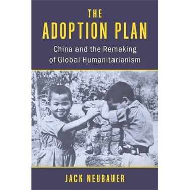The Adoption Plan: China and the Remaking of Global Humanitarianism