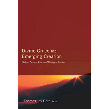 Divine Grace and Emerging Creation: Wesleyan Forays in Science and Theology of Creation