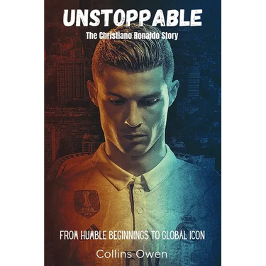 Unstoppable: The Christiano Ronaldo Story: From Humble Beginnings to Global Icon