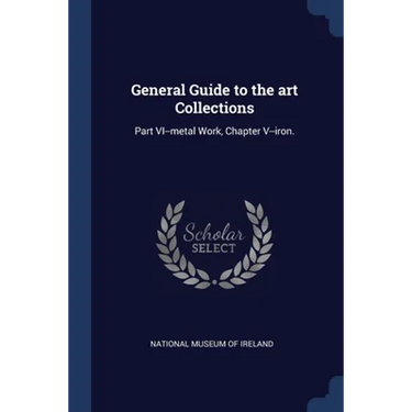 General Guide to the art Collections: Part VI--metal Work, Chapter V--iron.