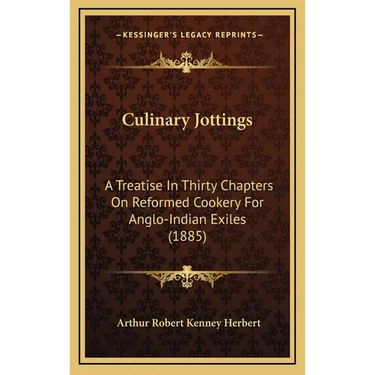 Culinary Jottings: A Treatise In Thirty Chapters On Reformed Cookery For Anglo-Indian Exiles (1885)