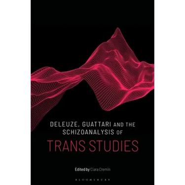 Deleuze, Guattari and the Schizoanalysis of Trans Studies
