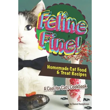 Feline Fine!: Homemade Cat Food & Treat Recipes - A Cool for Cats Cookbook