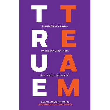 True Team: Eighteen Key Tools to Unlock Greatness (Yes, Tools, Not Magic)