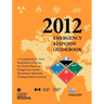Emergency Response Guidebook 2012: A Guidebook for First Responders During the Initial Phase of a Dangerous Goods/ Hazardous Materials Transportation