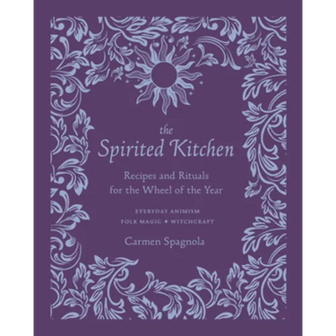 The Spirited Kitchen: Recipes and Rituals for the Wheel of the Year