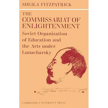 The Commissariat of Enlightenment: Soviet Organization of Education and the Arts Under Lunacharsky, October 1917 1921