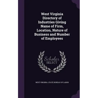 West Virginia Directory of Industries Giving Name of Firm, Location, Nature of Business and Number of Employees