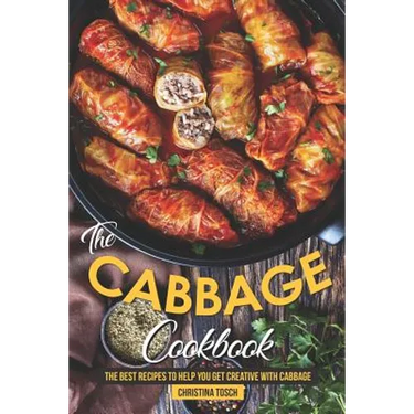The Cabbage Cookbook: The Best Recipes to Help You Get Creative with Cabbage