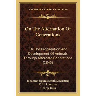 On The Alternation Of Generations: Or The Propagation And Development Of Animals Through Alternate Generations (1845)