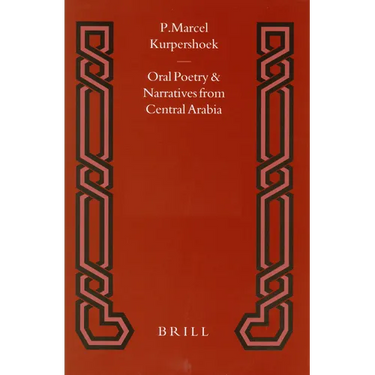 Oral Poetry and Narratives from Central Arabia, Volume 2 Story of a Desert Knight: The Legend of Slēwīḥ Al-'Aṭāwi and Other