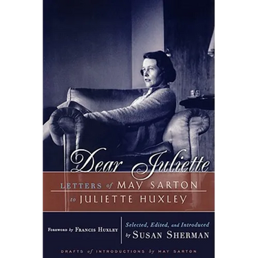 Dear Juliette: Letters of May Sarton to Juliette Huxley