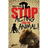 Stop Acting Like an Animal!