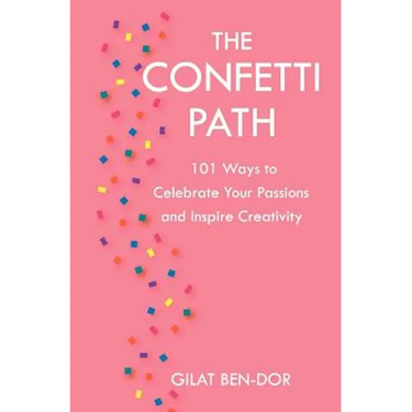 The Confetti Path: 101 Ways to Celebrate Your Passions and Inspire Creativity
