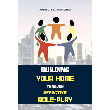 Building Your Home Through Effective Role-Play: Transform Your Family Dynamics Today Through Effective Role Management Techniques for a Successful Rel