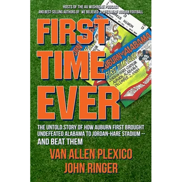 First Time Ever: The Untold Story of How Auburn First Brought Undefeated Alabama to Jordan-Hare Stadium--and Beat Them