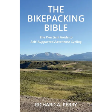 The Bikepacking Bible: The Practical Guide to Self-Supported Adventure Cycling