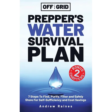 Off The Grid Prepper's Water Survival Plan: 7 Steps To Find, Purify, Filter and Safely Store For Self-Sufficiency and Cost Savings