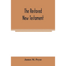 The restored New Testament: the Hellenic fragments, freed from the pseudo-Jewish interpolations, harmonized, and done into English verse and prose