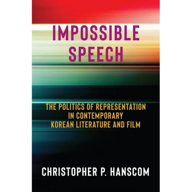 Impossible Speech: The Politics of Representation in Contemporary Korean Literature and Film