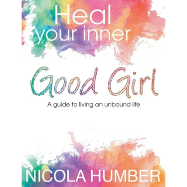 Heal Your Inner Good Girl. A guide to living an unbound life.