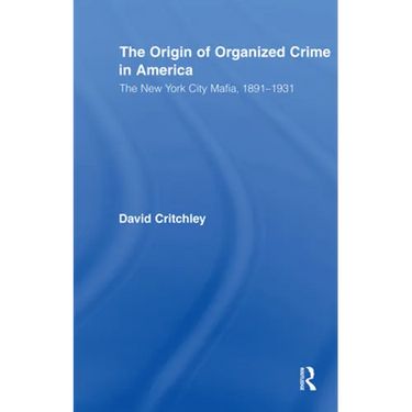 The Origin of Organized Crime in America: The New York City Mafia, 1891-1931