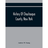 History Of Chautauqua County, New York: From Its First Settlement To The Present Time: With Numerous Biographical And Family Sketches