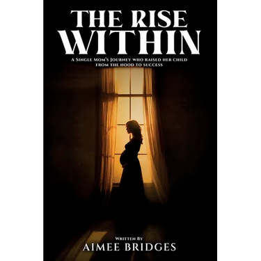 The Rise Within: A Single Mom's Journey Who Raised Her Child from the Hood to Success