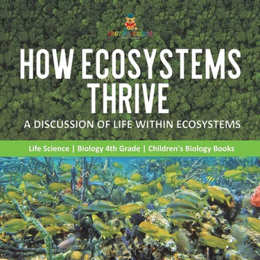 How Ecosystems Thrive A Discussion of Life Within Ecosystems Life Science Biology 4th Grade Children's Biology Books