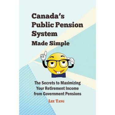 Canada's Public Pension System Made Simple: The Secrets to Maximizing Your Retirement Income from Government Pensions