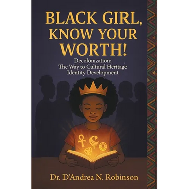 Black Girl, Know Your Worth! Decolonization: The Way to Cultural Heritage Identity Development
