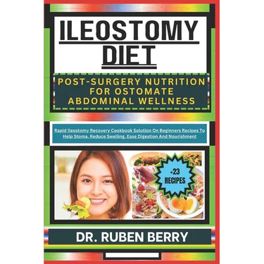 Ileostomy Diet Post-Surgery Nutrition for Ostomate Abdominal Wellness: Rapid Ileostomy Recovery Cookbook Solution On Beginners Recipes To Help Stoma,