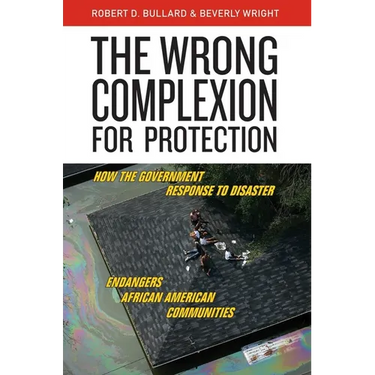 The Wrong Complexion for Protection: How the Government Response to Disaster Endangers African American Communities