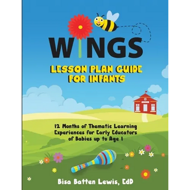 WINGS Lesson Plan Guide for Infants: 12 Months of Thematic Learning Experiences for Early Educators of Babies up to Age 1