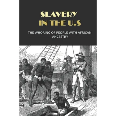 Slavery In The U.S: The Whoring Of People With African Ancestry: What Are The Devaluation Of Black Mankind